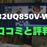【口コミ】LG 32UQ850V-Wのレビュー評判を調査！買っても大丈夫？