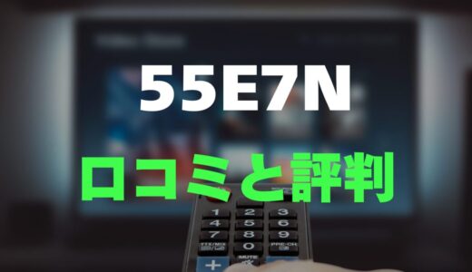 【口コミ】ハイセンス 55E7Nのレビュー評判を調査！安いけど大丈夫？
