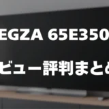 【レビュー】REGZA 65E350Mの口コミ評判まとめ！買っても大丈夫？