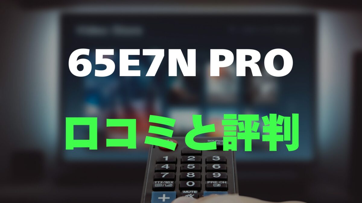 口コミ】ハイセンス 65E7N PROのレビュー評判調査！65インチ | ドウナノ