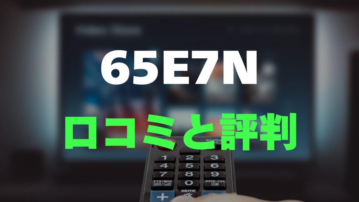 口コミ】ハイセンス 65E7Nのレビュー評判を調査！65インチテレビ