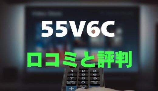 【レビュー】TCL 55V6Cの口コミ評判まとめ！買っても大丈夫？