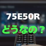 【評判】ハイセンス 75E50Rのレビューと口コミを詳しく調査！75インチ大画面の実力は？